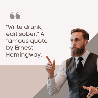 66
"Write drunk,
edit sober." A
famous quote
by Ernest
Hemingway.