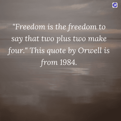 "Freedom is the freedom to
say that two plus two make
four." This quote by Orwell is
from 1984.