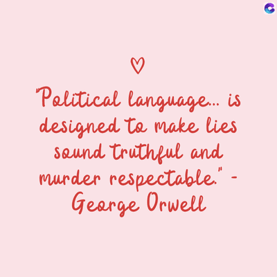 B
Political language... is
designed to make lies
sound truthful and
murder respectable." -
George Orwell