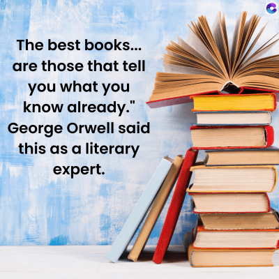 The best books...
are those that tell
you what you
know already."
George Orwell said
this as a literary
expert.