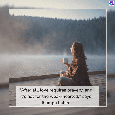 0
"After all, love requires bravery, and
it's not for the weak-hearted," says
Jhumpa Lahiri.
