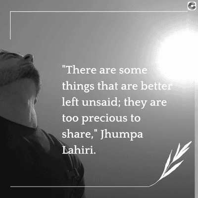 41
"There are some
things that are better
left unsaid; they are
too precious to
share," Jhumpa
Lahiri.
