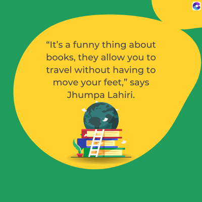 "It's a funny thing about
books, they allow you to
travel without having to
move your feet," says
Jhumpa Lahiri.
C