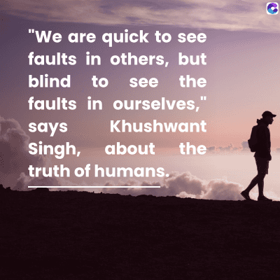 "We are quick to see
faults in others, but
blind to
to see the
C
faults in ourselves,"
says
Khushwant
Singh,
about
the
the de
truth of humans.