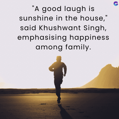 "A good laugh is
sunshine in the house,"
said Khushwant Singh,
emphasising happiness
among family.