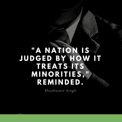 "A NATION IS
JUDGED BY HOW IT
TREATS ITS
MINORITIES,
REMINDED.
Khushwant Singh
