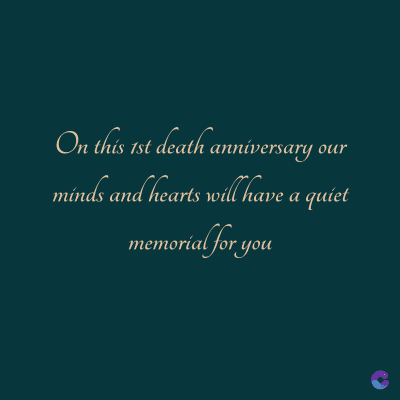 On this 1st death anniversary
minds and hearts will have a quiet
memorial for you