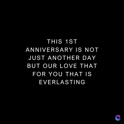 THIS 1ST
ANNIVERSARY IS NOT
JUST ANOTHER DAY
BUT OUR LOVE THAT
FOR YOU THAT IS
EVERLASTING