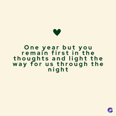 One year but you
remain first in the
thoughts and light the
way for us through the
night
C