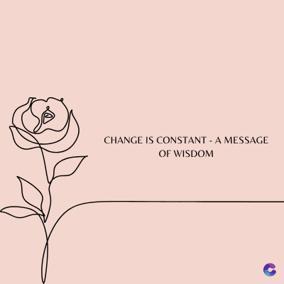 CHANGE IS CONSTANT - A MESSAGE
OF WISDOM
C