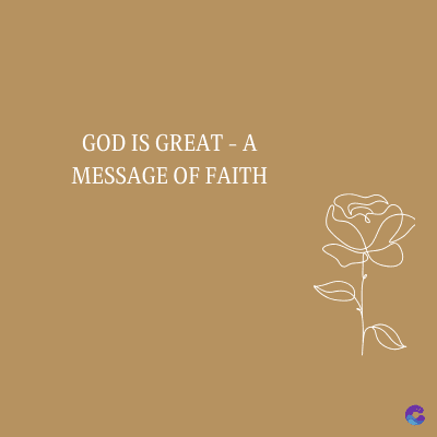 GOD IS GREAT - A
MESSAGE OF FAITH