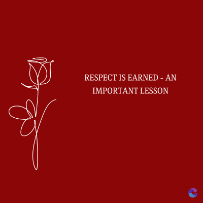 RESPECT IS EARNED - AN
IMPORTANT LESSON