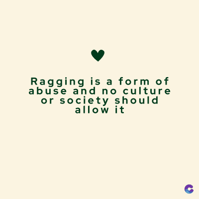 Ragging is a form of
abuse and no culture
or society should
allow it
C