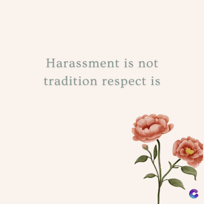 Harassment is not
tradition respect is