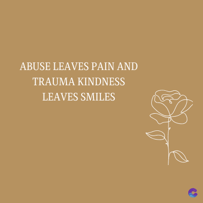 ABUSE LEAVES PAIN AND
TRAUMA KINDNESS
LEAVES SMILES