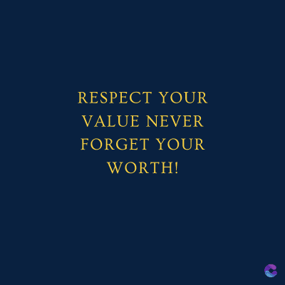 RESPECT YOUR
VALUE NEVER
FORGET YOUR
WORTH!