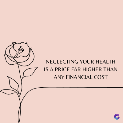 NEGLECTING YOUR HEALTH
IS A PRICE FAR HIGHER THAN
ANY FINANCIAL COST
C