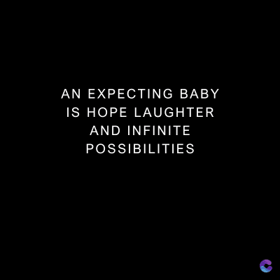 AN EXPECTING BABY
IS HOPE LAUGHTER
AND INFINITE
POSSIBILITIES