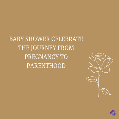 BABY SHOWER CELEBRATE
THE JOURNEY FROM
PREGNANCY TO
PARENTHOOD