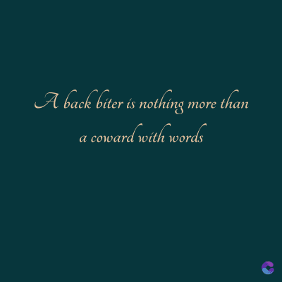 A back biter is nothing more than
a
coward with words