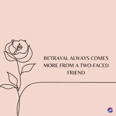 BETRAYAL ALWAYS COMES
MORE FROM A TWO-FACED
FRIEND
C