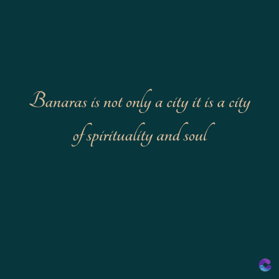 Banaras is not only a city it is a city
of spirituality and soul