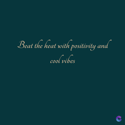 Beat the heat with positivity and
cool vibes