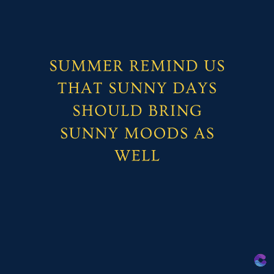 SUMMER REMIND US
THAT SUNNY DAYS
SHOULD BRING
SUNNY MOODS AS
WELL