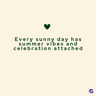 Every sunny day has
summer vibes and
celebration attached
C