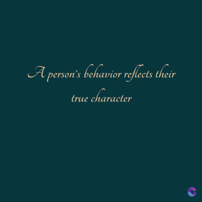 A person's behavior reflects their
true character
