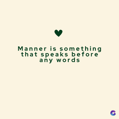 Manner is something
that speaks before
any words
C