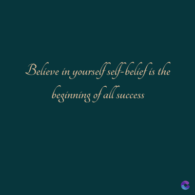 Believe in yourself self-belief is the
beginning of all success