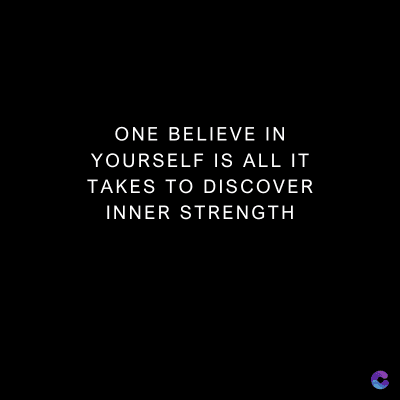 ONE BELIEVE IN
YOURSELF IS ALL IT
TAKES TO DISCOVER
INNER STRENGTH