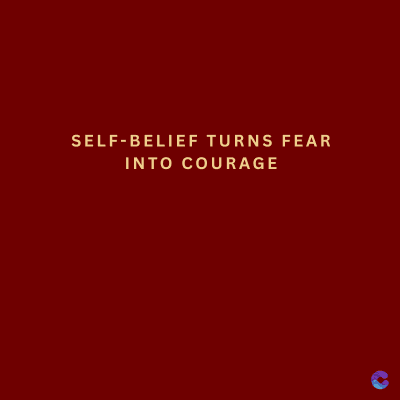 SELF-BELIEF TURNS FEAR
INTO COURAGE