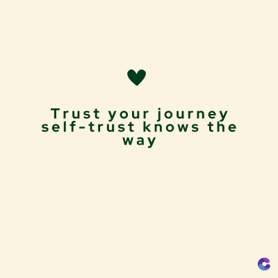 Trust your journey
self-trust knows the
way
C