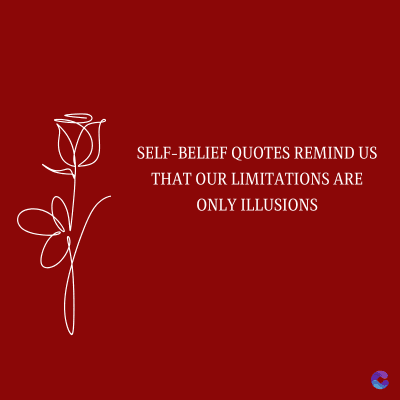 SELF-BELIEF QUOTES REMIND US
THAT OUR LIMITATIONS ARE
ONLY ILLUSIONS