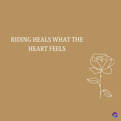 RIDING HEALS WHAT THE
HEART FEELS