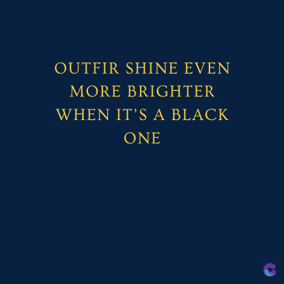 OUTFIR SHINE EVEN
MORE BRIGHTER
WHEN IT'S A BLACK
ONE
