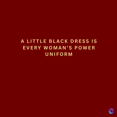 A LITTLE BLACK DRESS IS
EVERY WOMAN'S POWER
UNIFORM