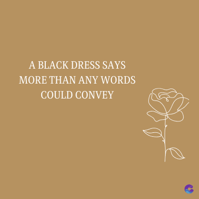 A BLACK DRESS SAYS
MORE THAN ANY WORDS
COULD CONVEY