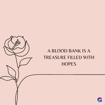 A BLOOD BANK IS A
TREASURE FILLED WITH
HOPES
C