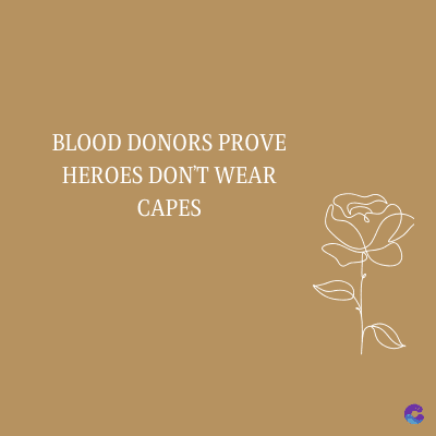 BLOOD DONORS PROVE
HEROES DON'T WEAR
CAPES