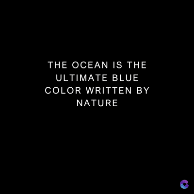 THE OCEAN IS THE
ULTIMATE BLUE
COLOR WRITTEN BY
NATURE