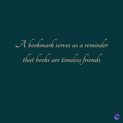 A bookmark serves as a reminder
that books are timeless friends