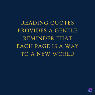 READING QUOTES
PROVIDES A GENTLE
REMINDER THAT
EACH PAGE IS A WAY
TO A NEW WORLD