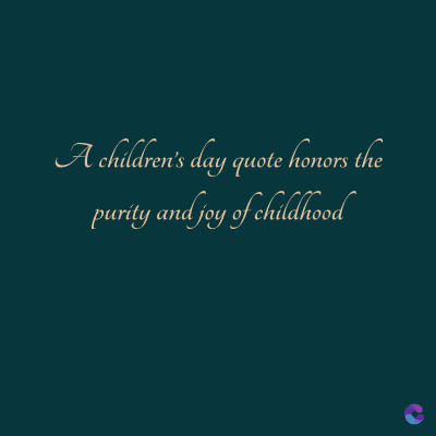 A children's day quote honors the
purity and joy of childhood