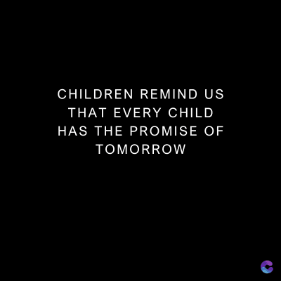 CHILDREN REMIND US
THAT EVERY CHILD
HAS THE PROMISE OF
TOMORROW