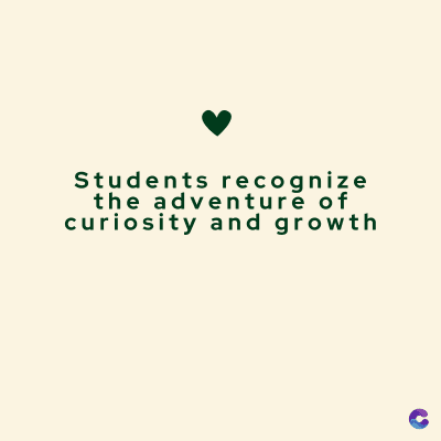 Students recognize
the adventure of
curiosity and growth
C