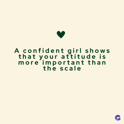 A confident girl shows
that your attitude is
more important than
the scale
C