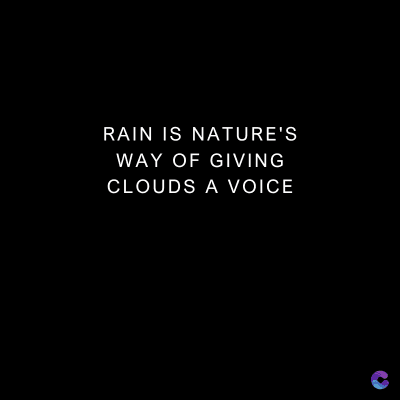 RAIN IS NATURE'S
WAY OF GIVING
CLOUDS A VOICE